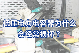 低壓電力電容器為什么會經(jīng)常損壞？