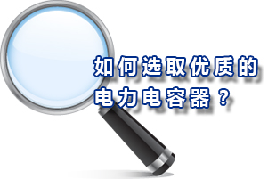 如何選取優(yōu)質(zhì)的電力電容器？