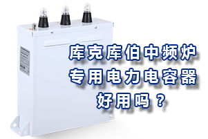 庫(kù)克庫(kù)伯中頻爐專用電力電容器好用嗎？
