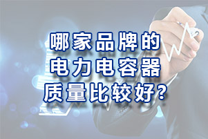 哪家品牌的電力電容器質(zhì)量比較好？