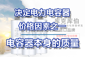 電力電容器的價格決定因素之一電容器本身的質(zhì)量