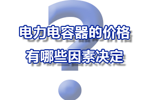 電力電容器的價錢是有哪些要素決議的？