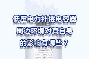 低壓電力補(bǔ)償電容器周邊環(huán)境對其自身的影響有哪些？