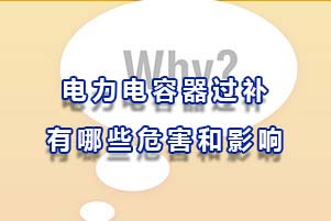 電力電容器過補有哪些危害和影響？