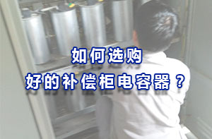 如何選購好的補償柜電容器？