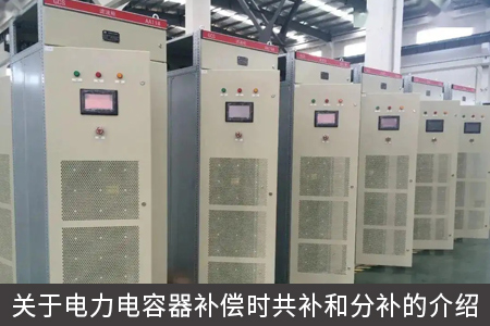 關(guān)于電力電容器補償時共補和分補的介紹