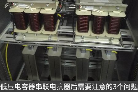 低壓電容器串聯(lián)電抗器后需要注意的3個(gè)問題