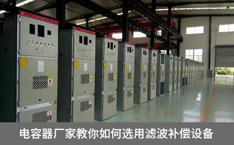 電容器廠家教你如何選用濾波補(bǔ)償設(shè)備