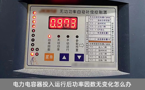 電力電容器投入運行后功率因數(shù)無變化怎么辦
