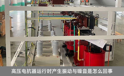 高壓電抗器運(yùn)行時(shí)產(chǎn)生振動(dòng)與噪音是怎么回事