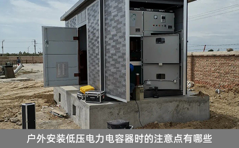 戶外安裝低壓電力電容器時(shí)的注意點(diǎn)有哪些