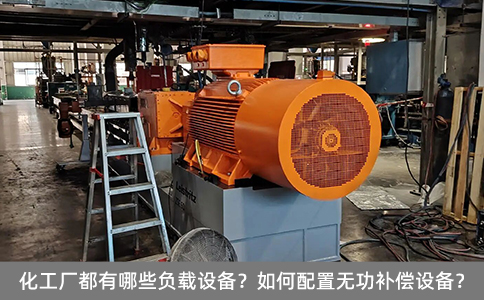 化工廠都有哪些負(fù)載設(shè)備？如何配置無功補(bǔ)償設(shè)備？