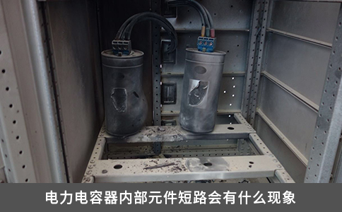 電力電容器內(nèi)部元件短路會(huì)有什么現(xiàn)象