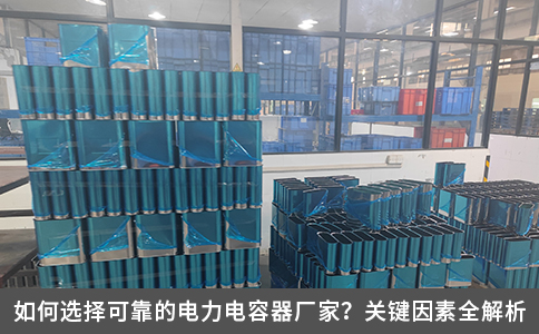 如何選擇可靠的電力電容器廠家？關(guān)鍵因素全解析