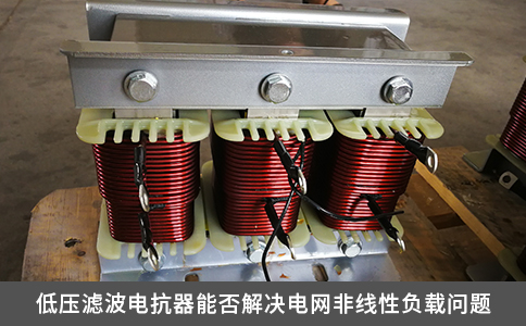 低壓濾波電抗器能否解決電網(wǎng)非線性負(fù)載問題